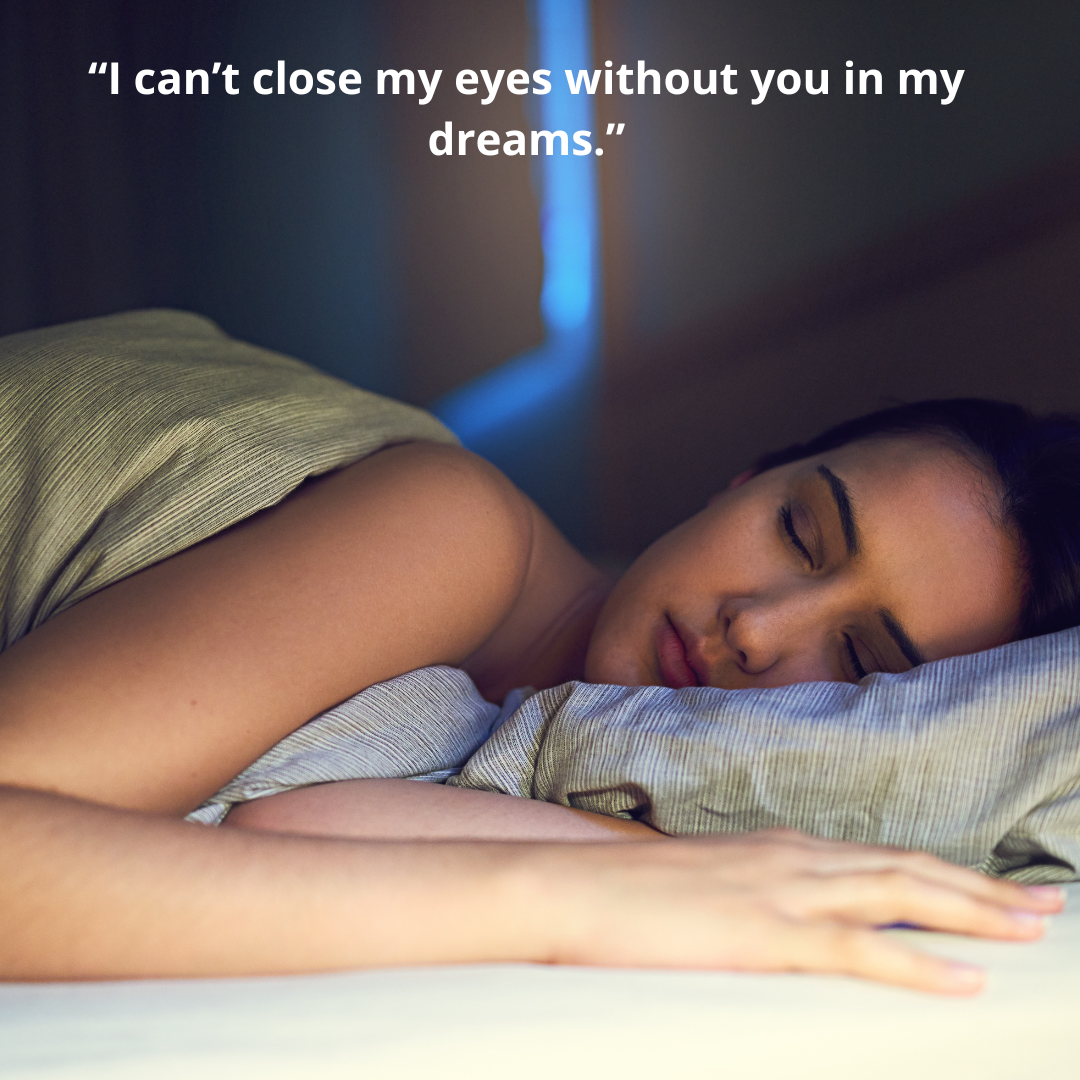 “I can’t close my eyes without you in my dreams.”