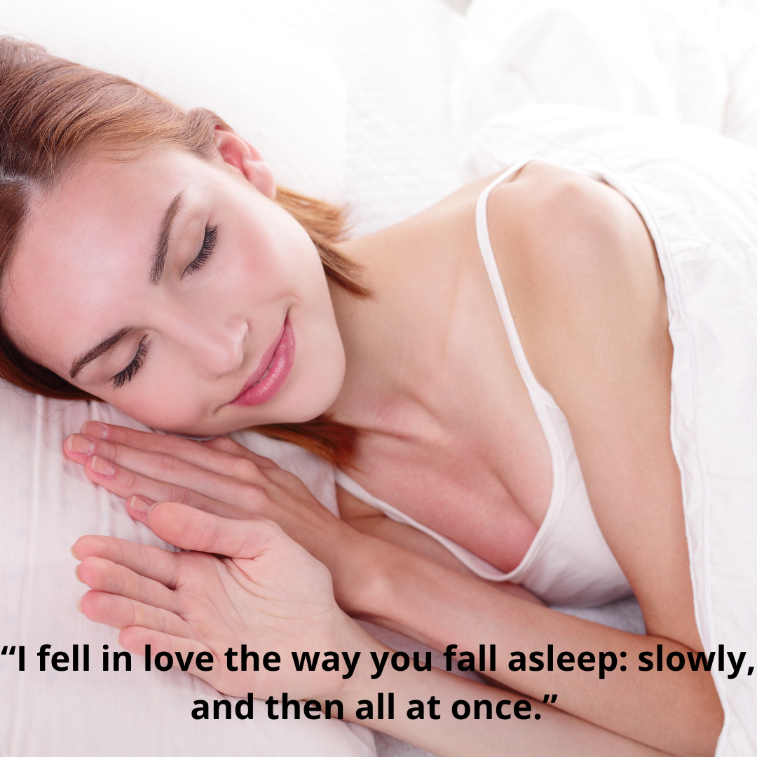 “I fell in love the way you fall asleep slowly, and then all at once.”
