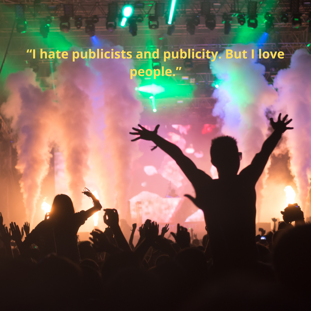 “I hate publicists and publicity. But I love people.”