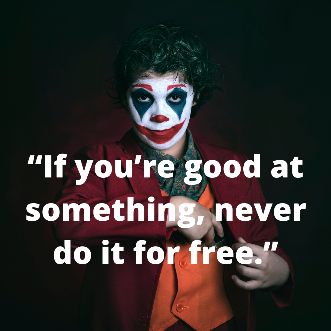 “If you’re good at something, never do it for free.”
