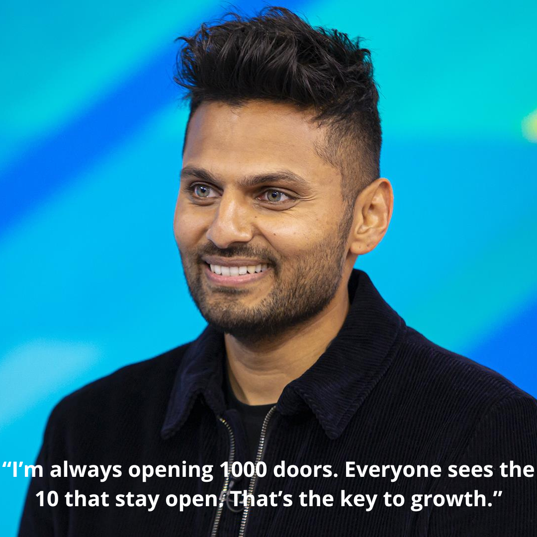 “I’m always opening 1000 doors. Everyone sees the 10 that stay open. That’s the key to growth.”