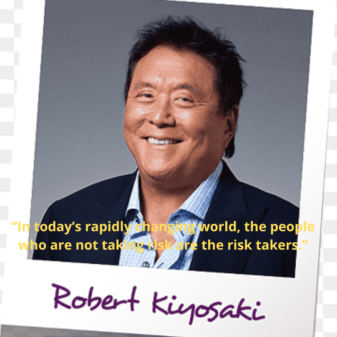 “In today’s rapidly changing world, the people who are not taking risk are the risk takers.”