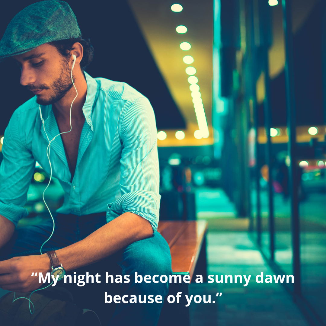 “My night has become a sunny dawn because of you.”