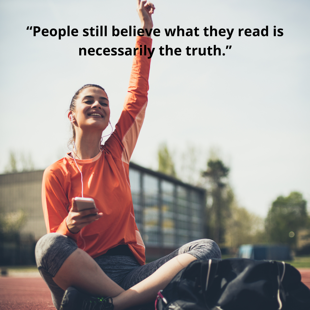 “People still believe what they read is necessarily the truth.”