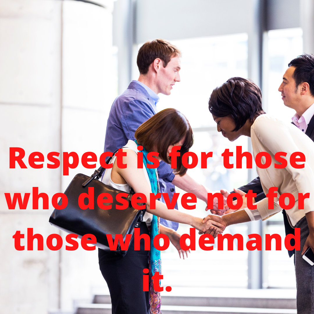 Respect is for those who deserve not for those who demand it.