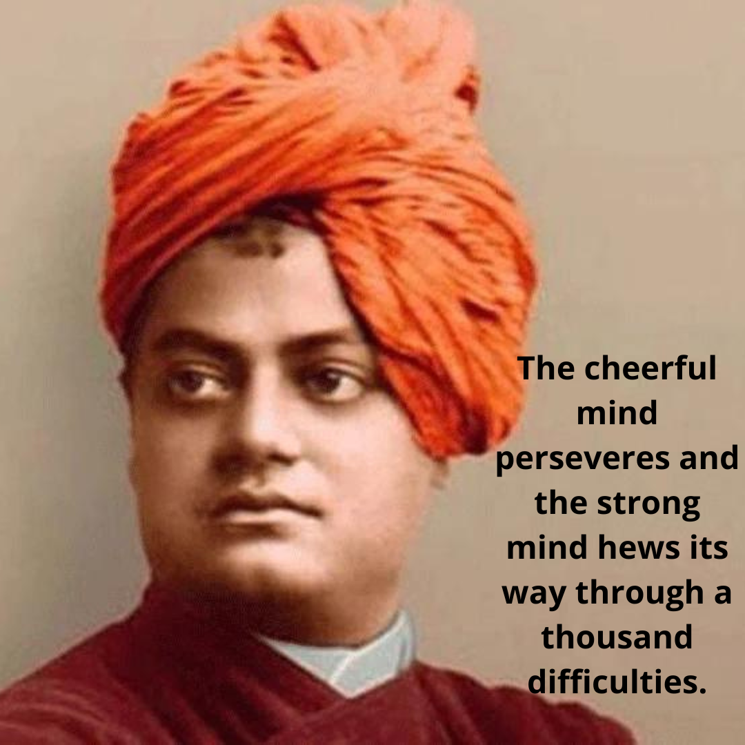 The cheerful mind perseveres and the strong mind hews its way through a thousand difficulties.