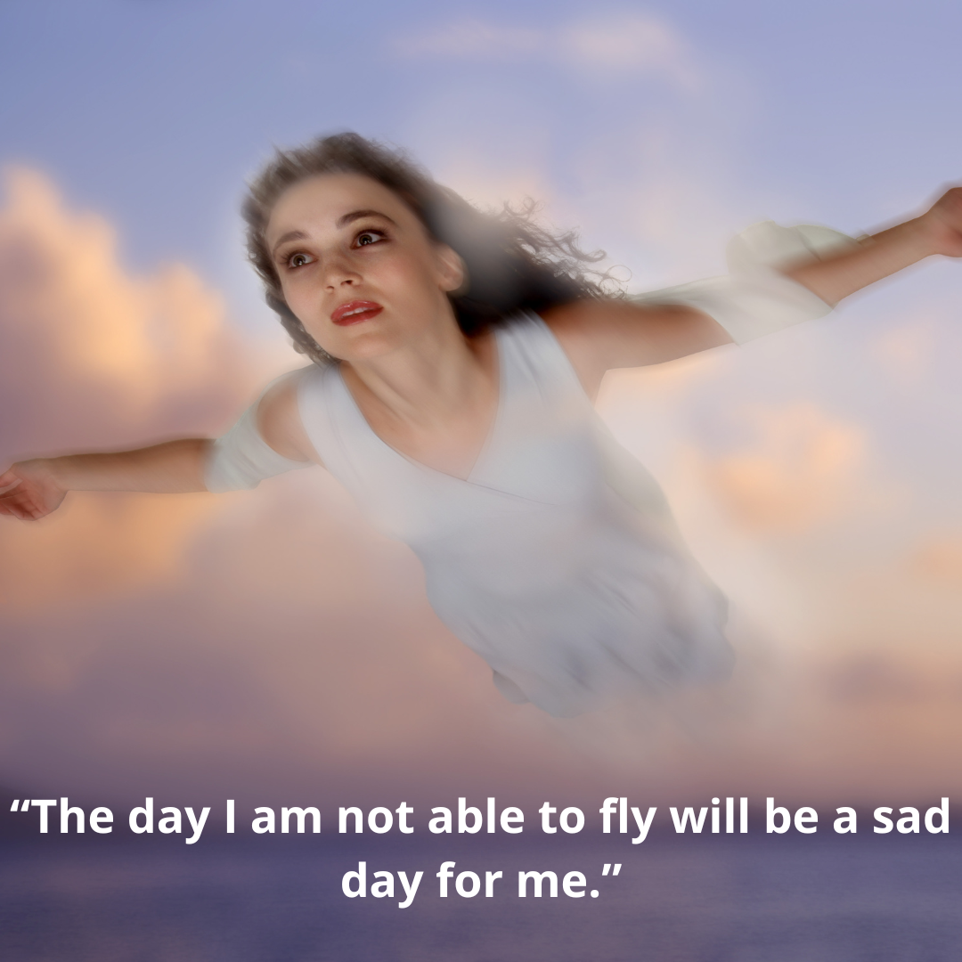 “The day I am not able to fly will be a sad day for me.”