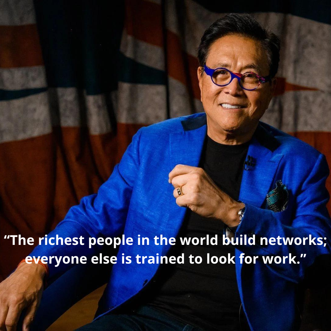 “The richest people in the world build networks; everyone else is trained to look for work.”