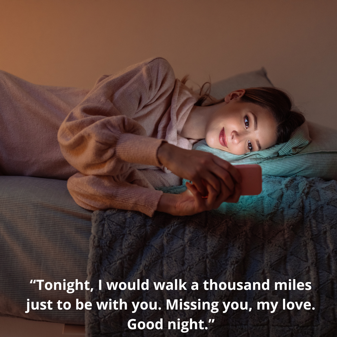 “Tonight, I would walk a thousand miles just to be with you. Missing you, my love. Good night.”