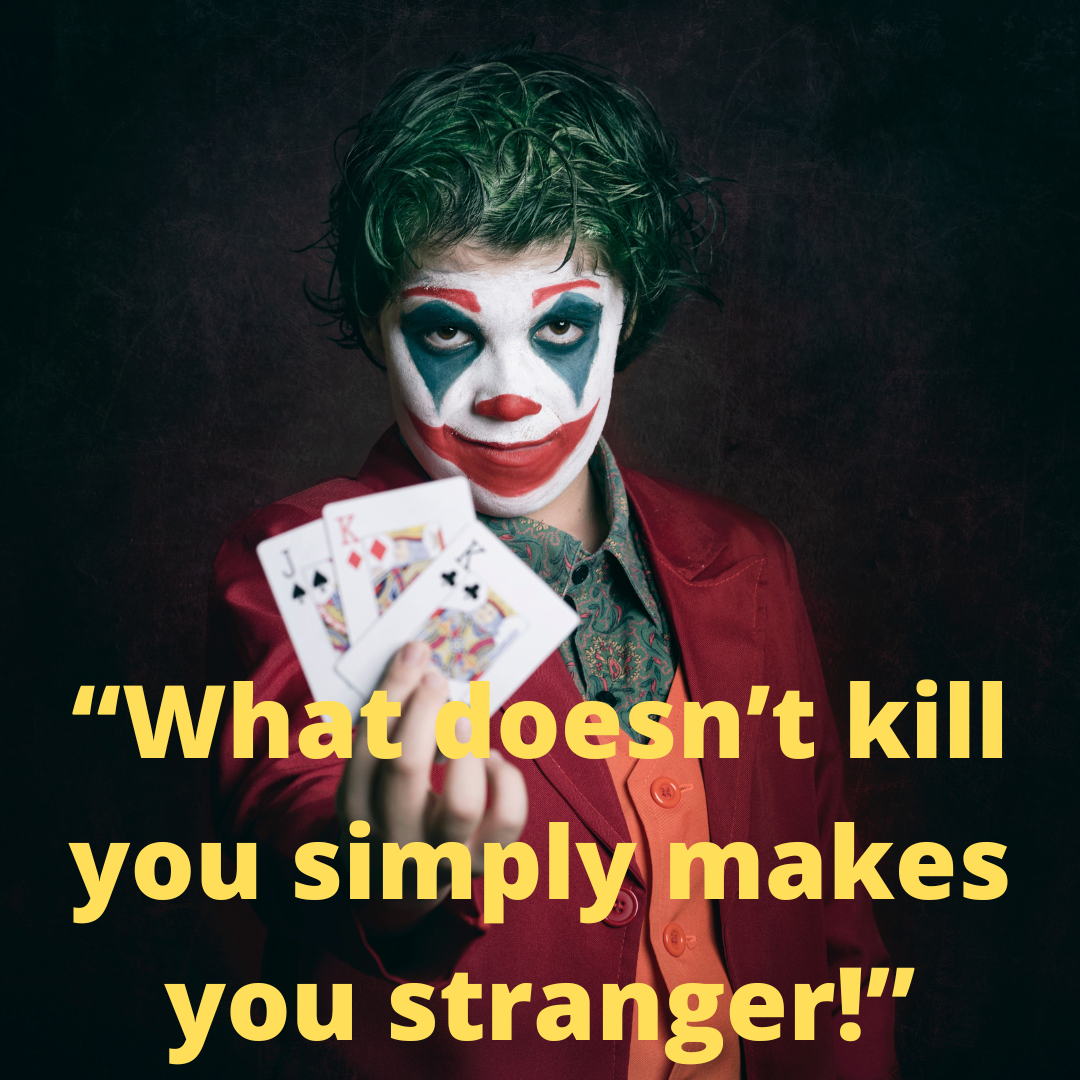 “What doesn’t kill you simply makes you stranger!”