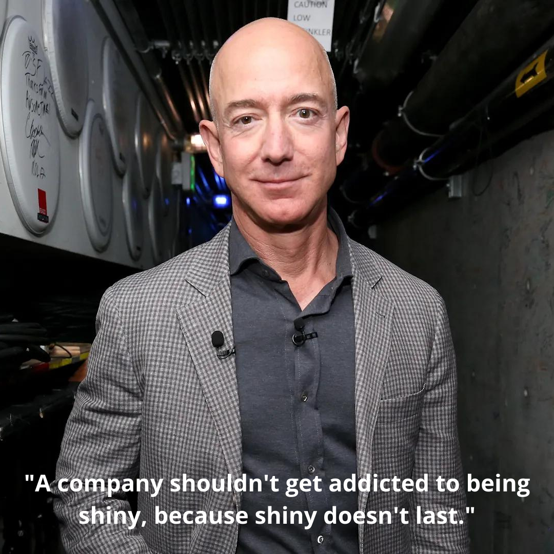 "A company shouldn't get addicted to being shiny, because shiny doesn't last."