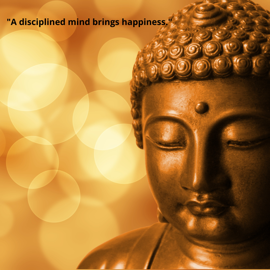 "A disciplined mind brings happiness."