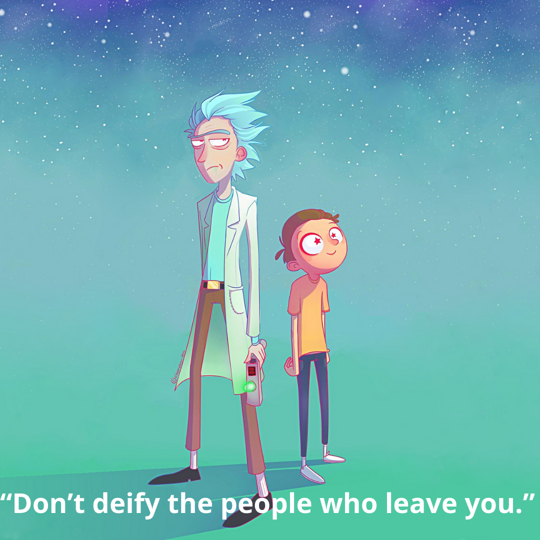 “Don’t deify the people who leave you.” 