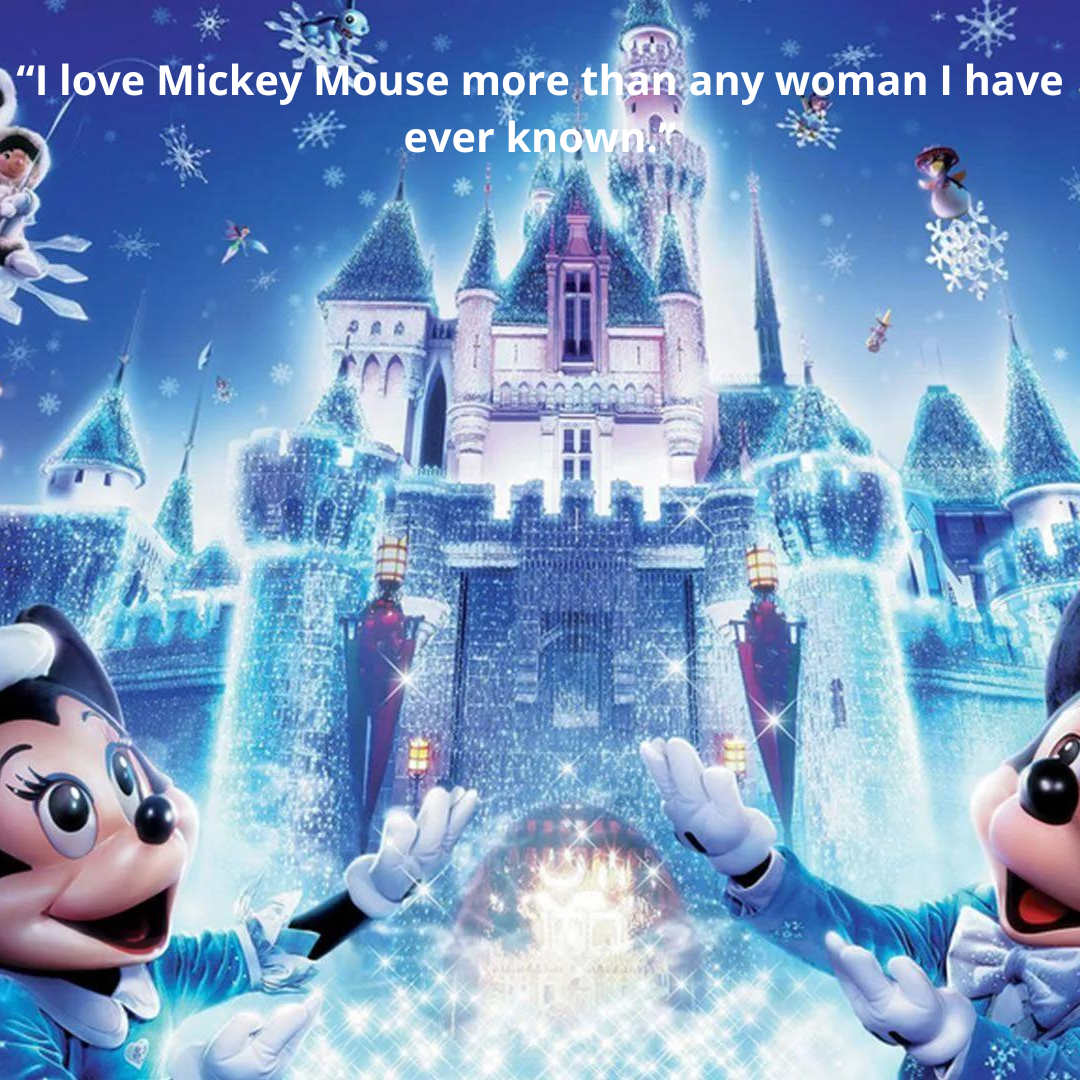“I love Mickey Mouse more than any woman I have ever known.”