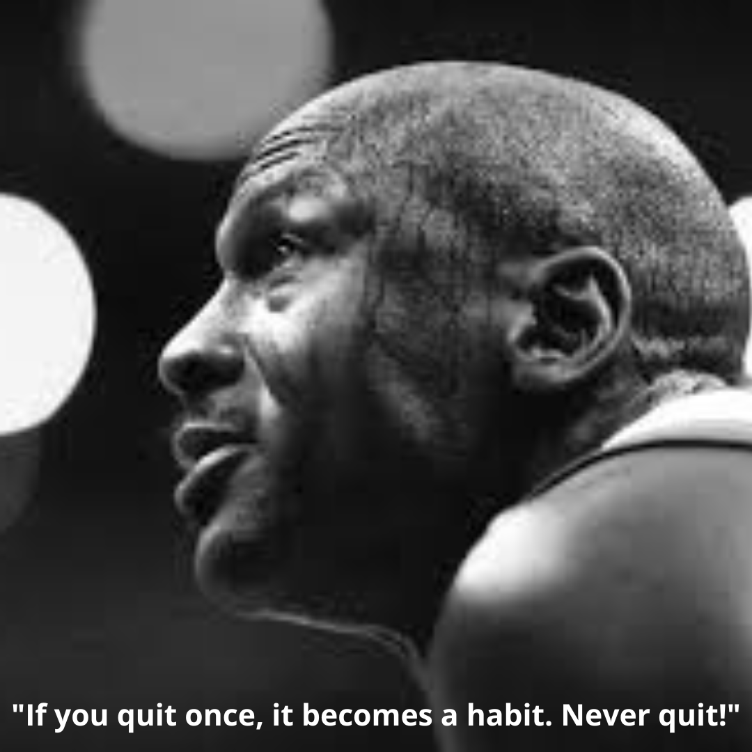 "If you quit once, it becomes a habit. Never quit!"