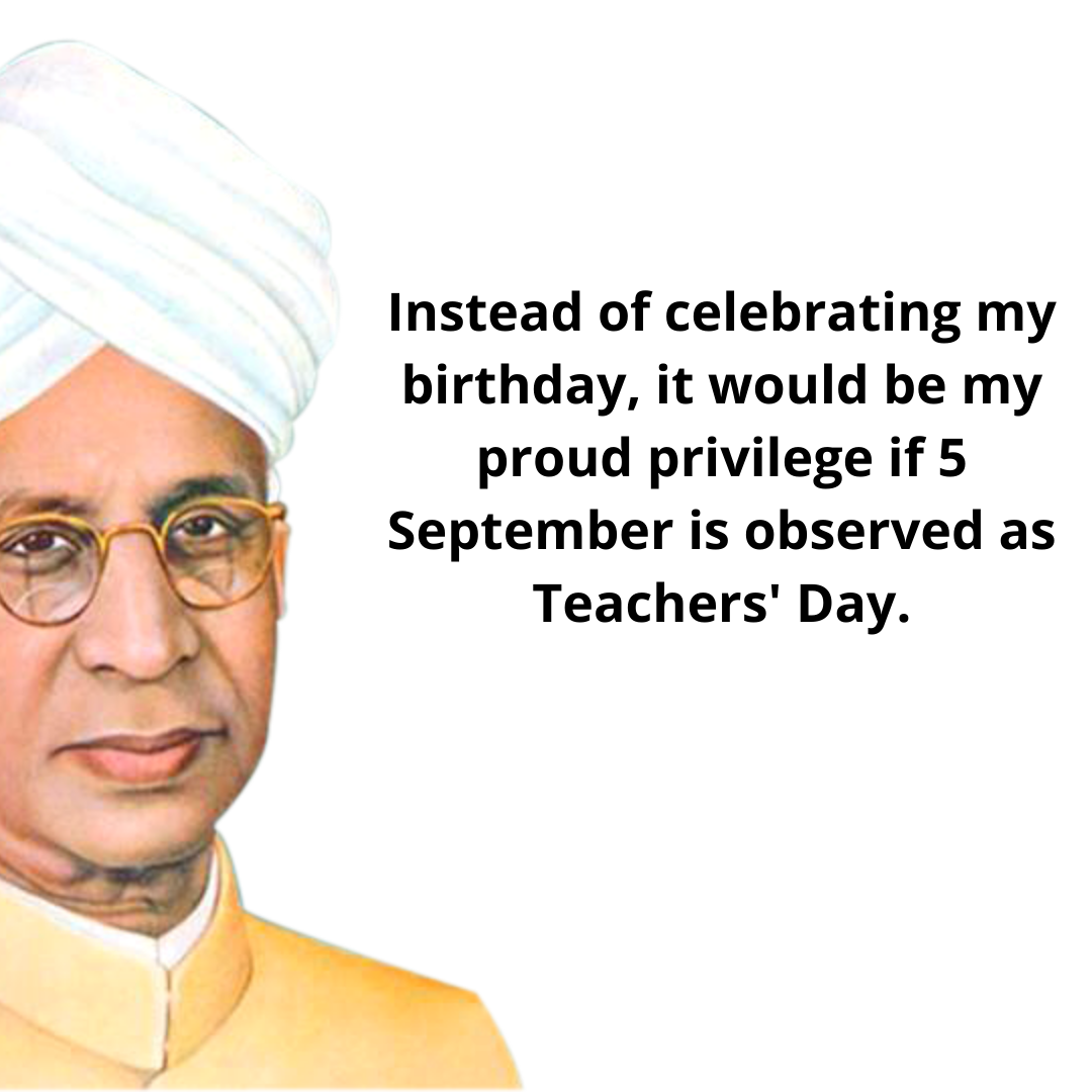 Instead of celebrating my birthday, it would be my proud privilege if 5 September is observed as Teachers' Day.