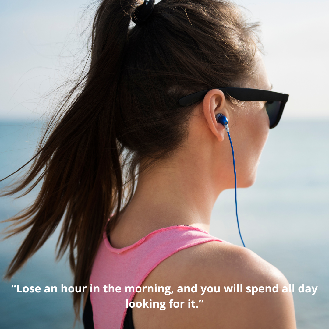 “Lose an hour in the morning, and you will spend all day looking for it.”