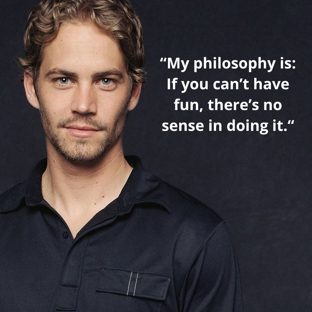 “My philosophy is: If you can’t have fun, there’s no sense in doing it.“