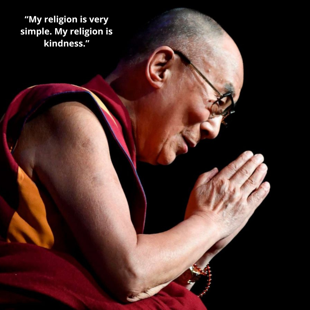 “My religion is very simple. My religion is kindness.”