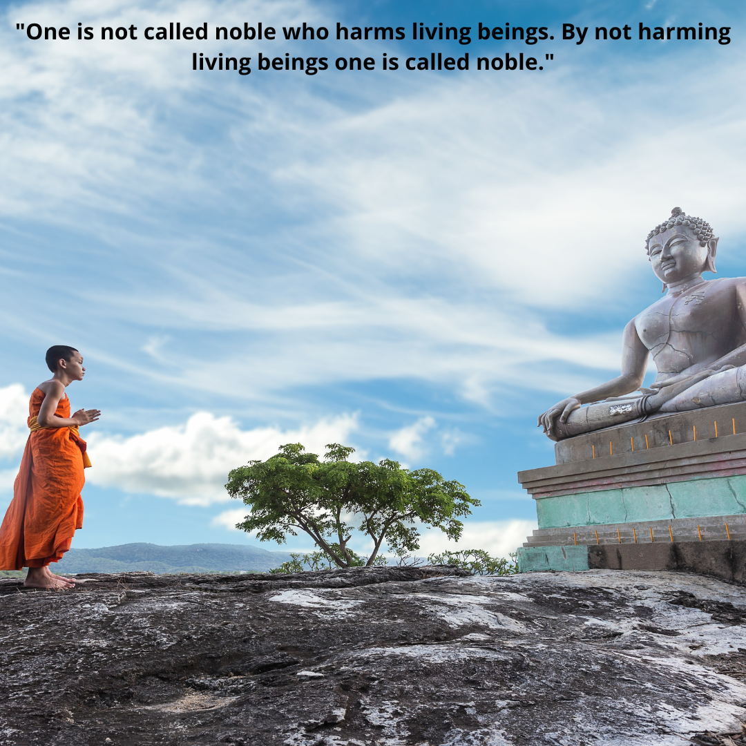 "One is not called noble who harms living beings. By not harming living beings one is called noble."