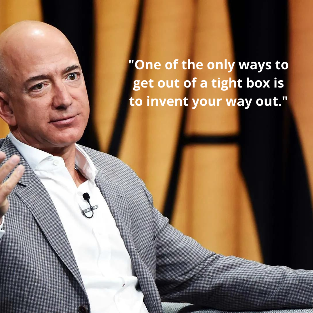 "One of the only ways to get out of a tight box is to invent your way out."