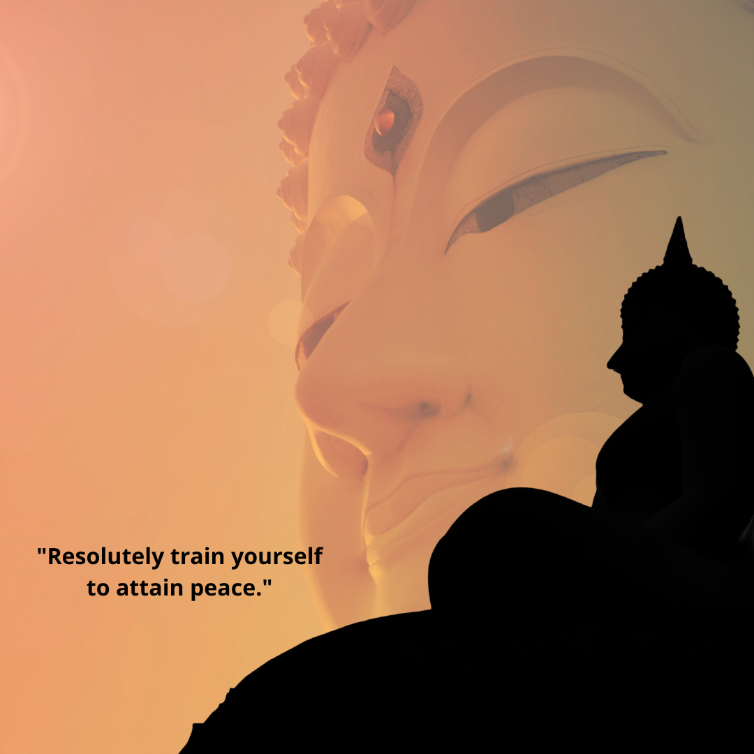 "Resolutely train yourself to attain peace."
