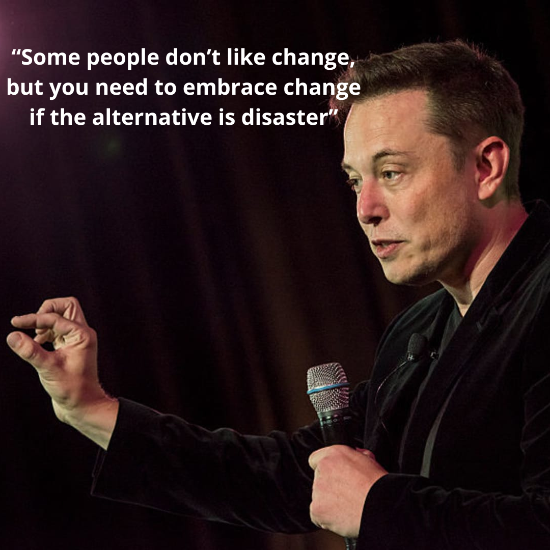 “Some people don’t like change, but you need to embrace change if the alternative is disaster”