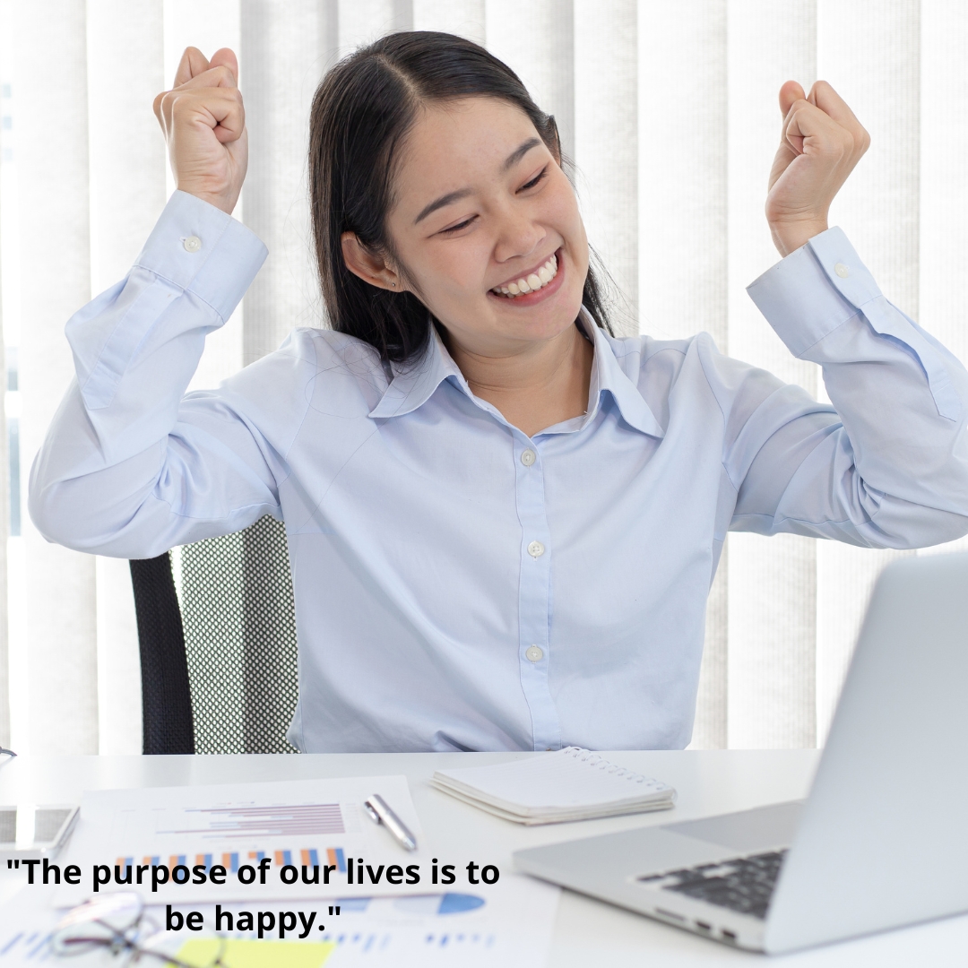 "The purpose of our lives is to be happy."