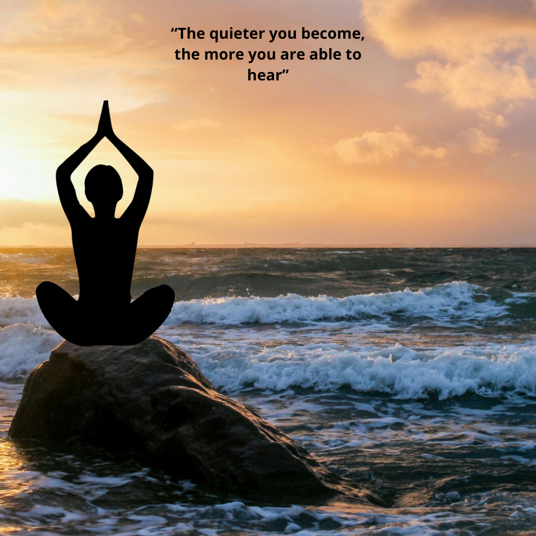 “The quieter you become, the more you are able to hear”