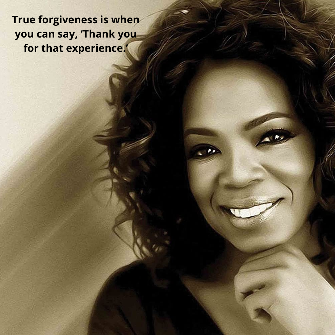 True forgiveness is when you can say, ‘Thank you for that experience.’