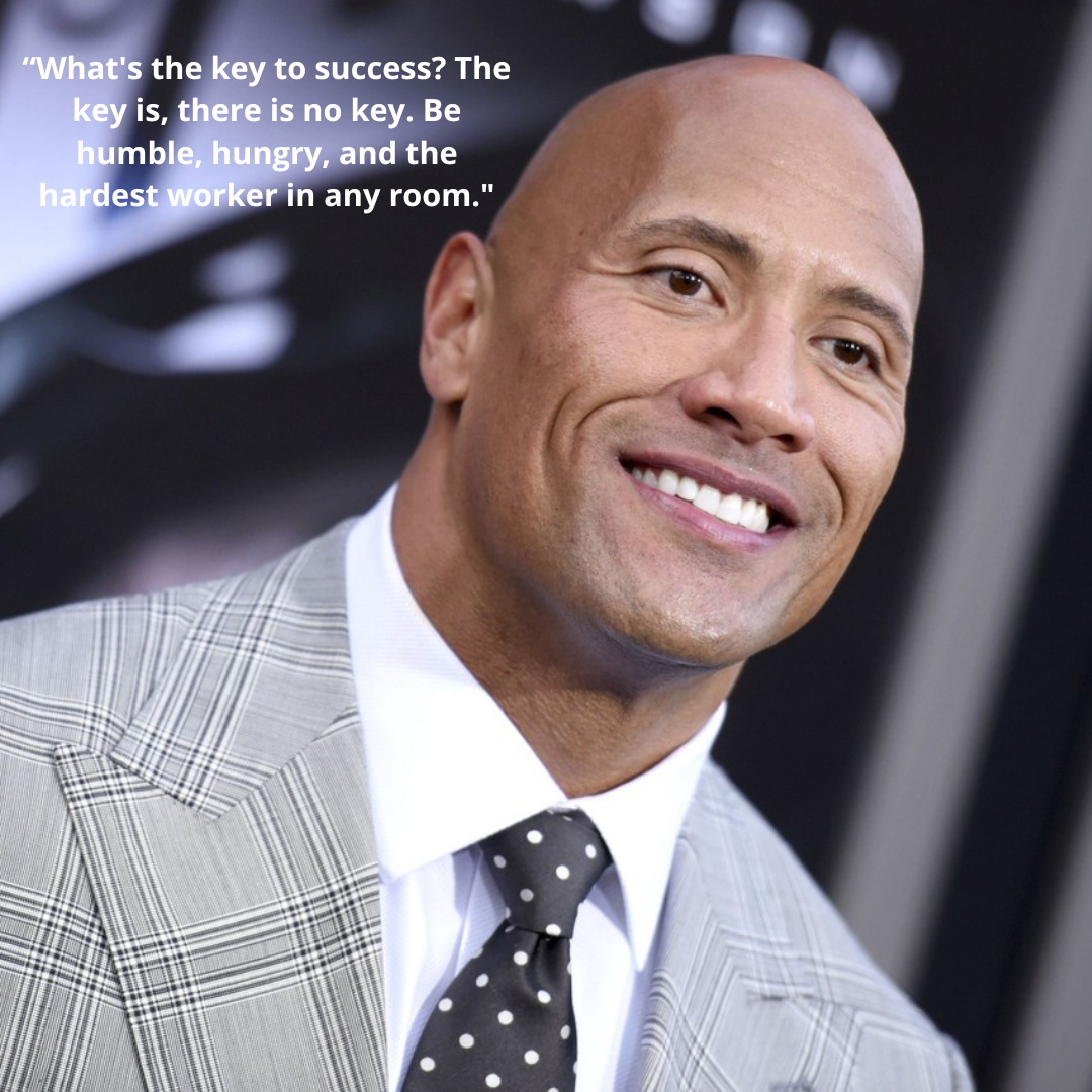 “What's the key to success? The key is, there is no key. Be humble, hungry, and the hardest worker in any room."