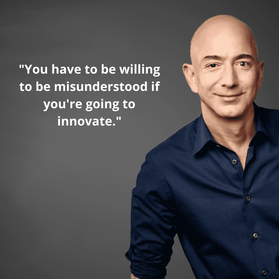 "You have to be willing to be misunderstood if you're going to innovate."