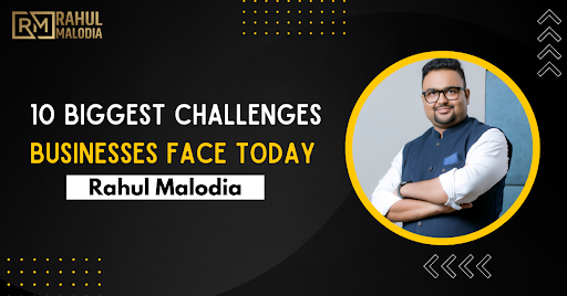 10 biggest challenges businesses face today ! Rahul Malodia