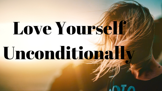 How to Love Yourself Unconditionally