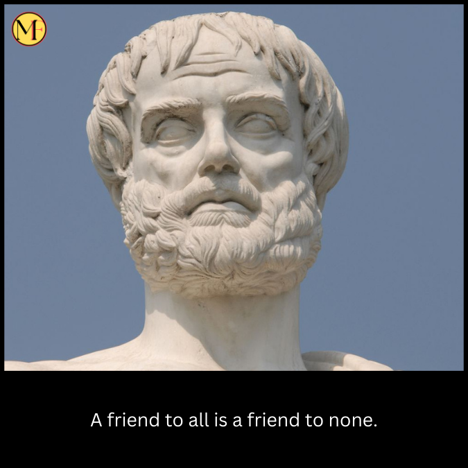 A friend to all is a friend to none.