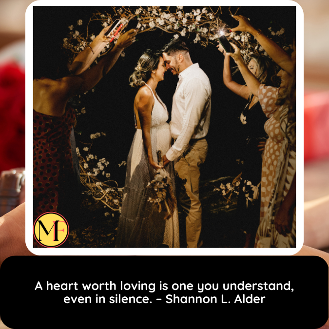 A heart worth loving is one you understand, even in silence. – Shannon L. Alder
