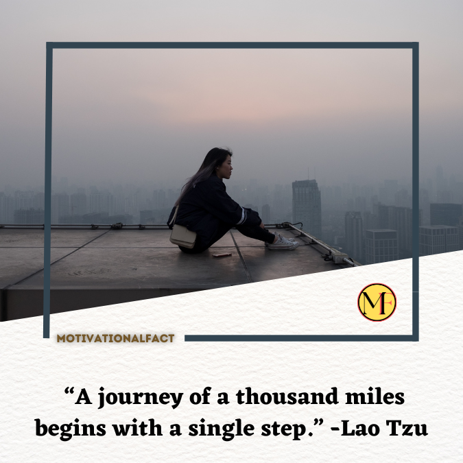  “A journey of a thousand miles begins with a single step.” -Lao Tzu