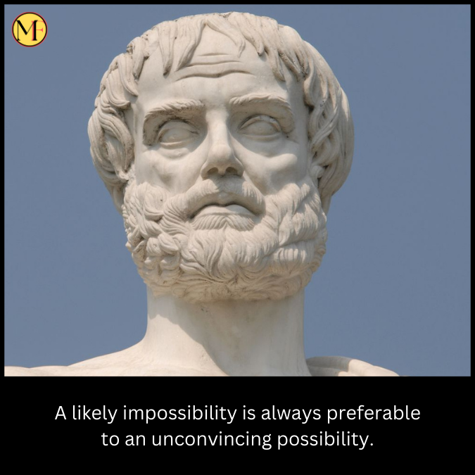 A likely impossibility is always preferable to an unconvincing possibility.