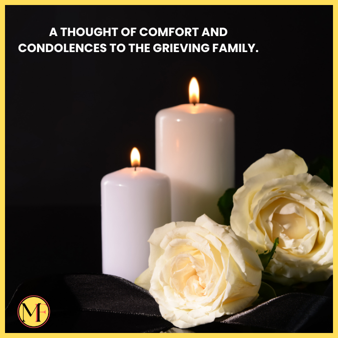 A thought of comfort and condolences to the grieving family.