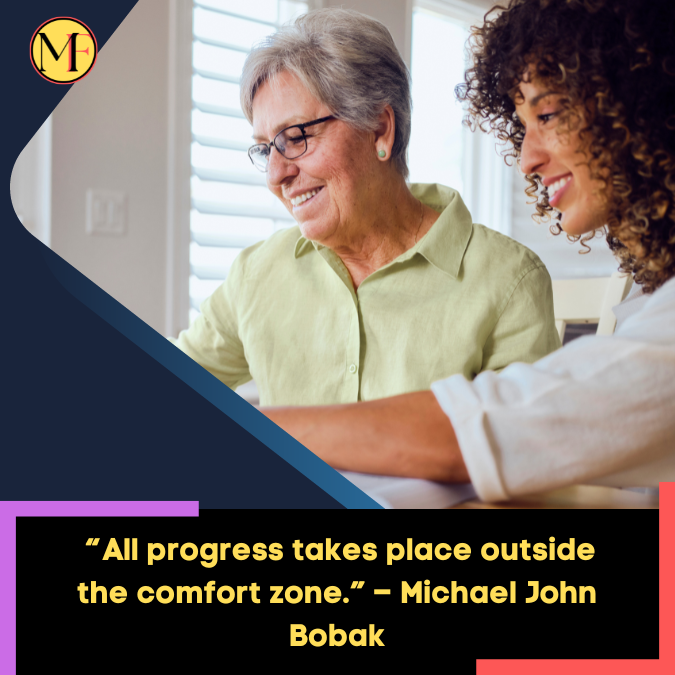 _“All progress takes place outside the comfort zone.” – Michael John Bobak