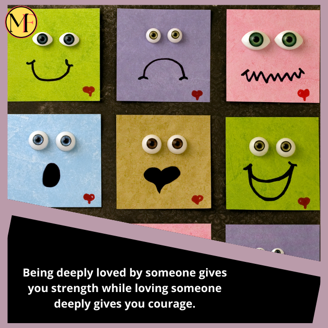 Being deeply loved by someone gives you strength while loving someone deeply gives you courage. (1)