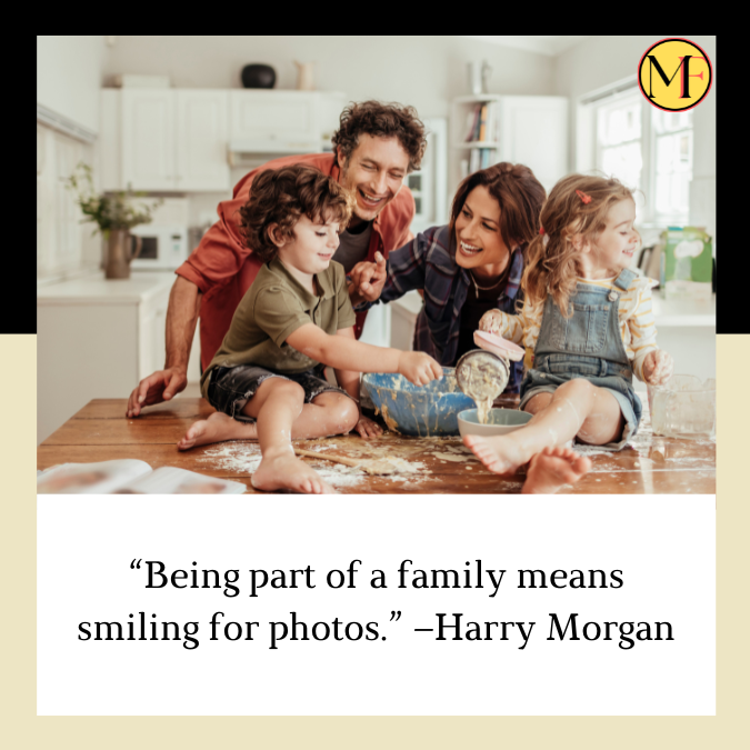 “Being part of a family means smiling for photos.” –Harry Morgan