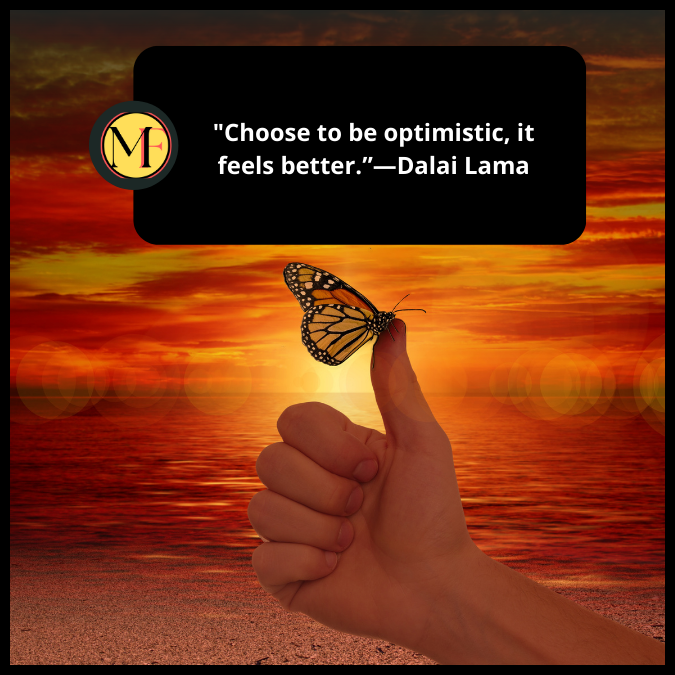"Choose to be optimistic, it feels better.”—Dalai Lama