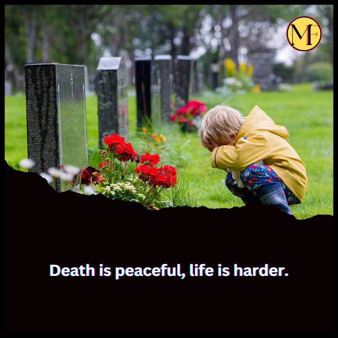 Death is peaceful, life is harder.