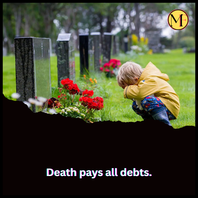 Death pays all debts.