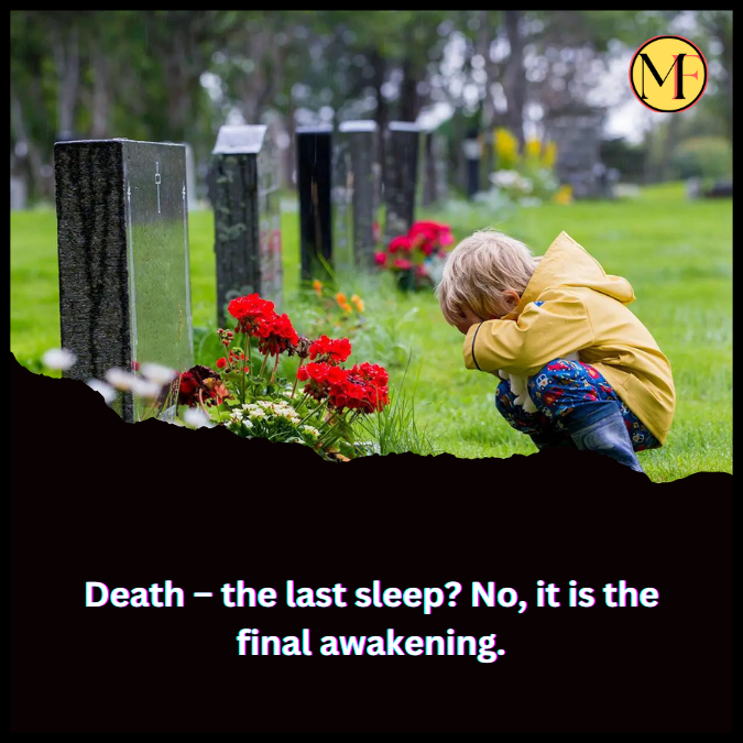 Death – the last sleep? No, it is the final awakening.