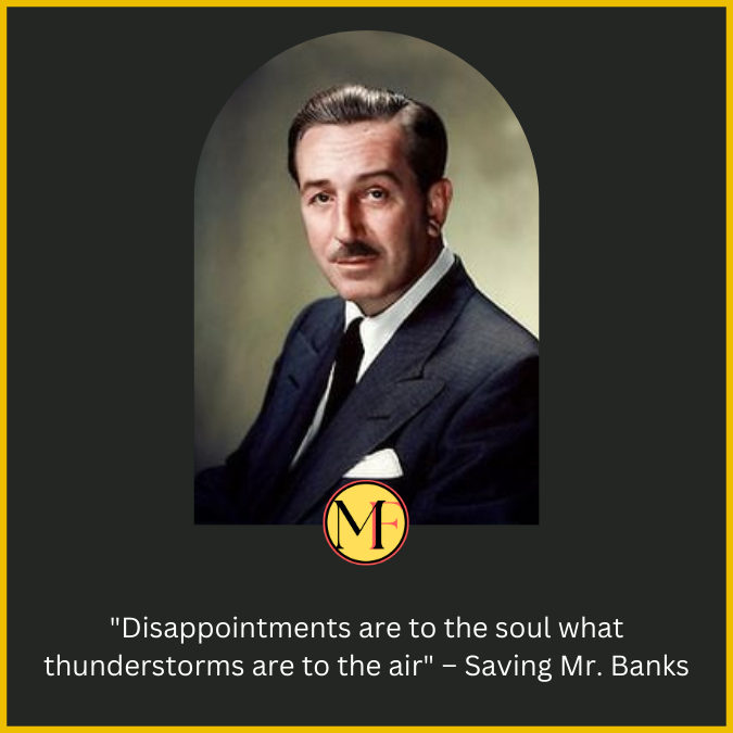 "Disappointments are to the soul what thunderstorms are to the air" – Saving Mr. Banks