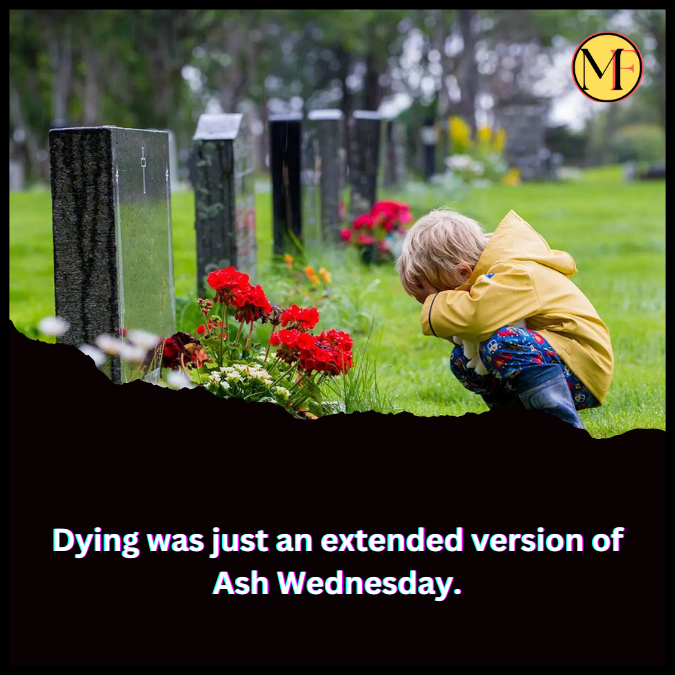 Dying was just an extended version of Ash Wednesday.