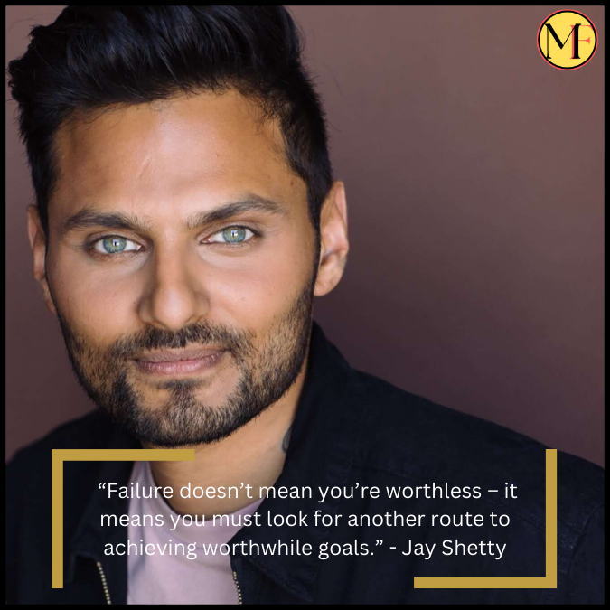  “Failure doesn’t mean you’re worthless  – it means you must look for another route to achieving worthwhile goals.” - Jay Shetty
