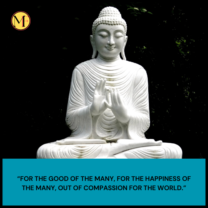 “For the good of the many, for the happiness of the many, out of compassion for the world.”